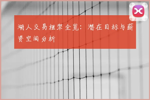 湖人交易框架全览:潜在目标与薪资空间分析